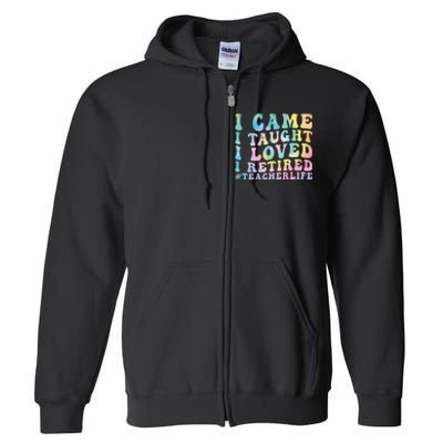 I Came I Taught I Loved I Retired Funny Teacher Full Zip Hoodie