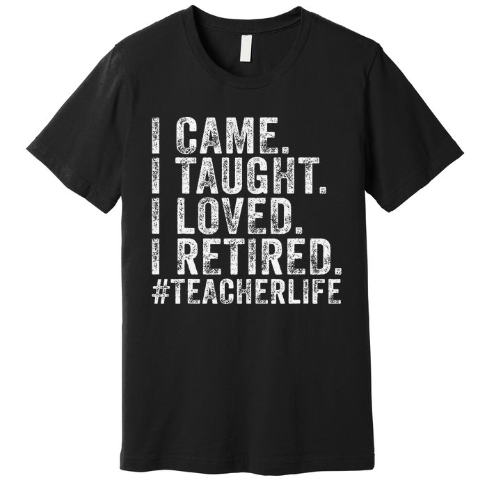 I Came I Taught I Loved I Retired Funny Teacher Premium T-Shirt