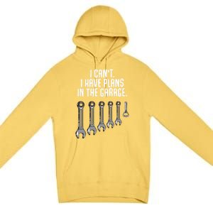 I Can't I Have Plans In The Garage Funny Gift Premium Pullover Hoodie