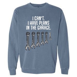 I Can't I Have Plans In The Garage Funny Gift Garment-Dyed Sweatshirt