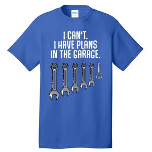 I Can't I Have Plans In The Garage Funny Gift Tall T-Shirt