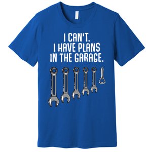 I Can't I Have Plans In The Garage Funny Gift Premium T-Shirt