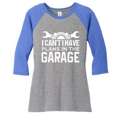 I Can't I Have Plans In The Garage Cool Gift Car Mechanic Cool Gift Steering Gif Women's Tri-Blend 3/4-Sleeve Raglan Shirt