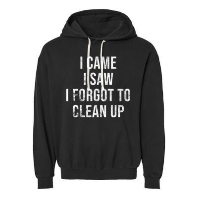 I Came I Saw I Forgot To Clean Up Funny Garment-Dyed Fleece Hoodie