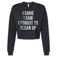 I Came I Saw I Forgot To Clean Up Funny Cropped Pullover Crew
