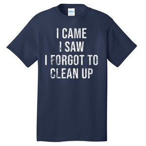 I Came I Saw I Forgot To Clean Up Funny Tall T-Shirt