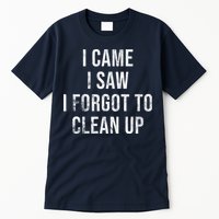 I Came I Saw I Forgot To Clean Up Funny Tall T-Shirt