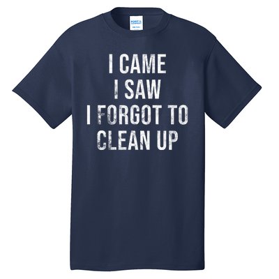 I Came I Saw I Forgot To Clean Up Funny Tall T-Shirt