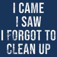 I Came I Saw I Forgot To Clean Up Funny Tall T-Shirt