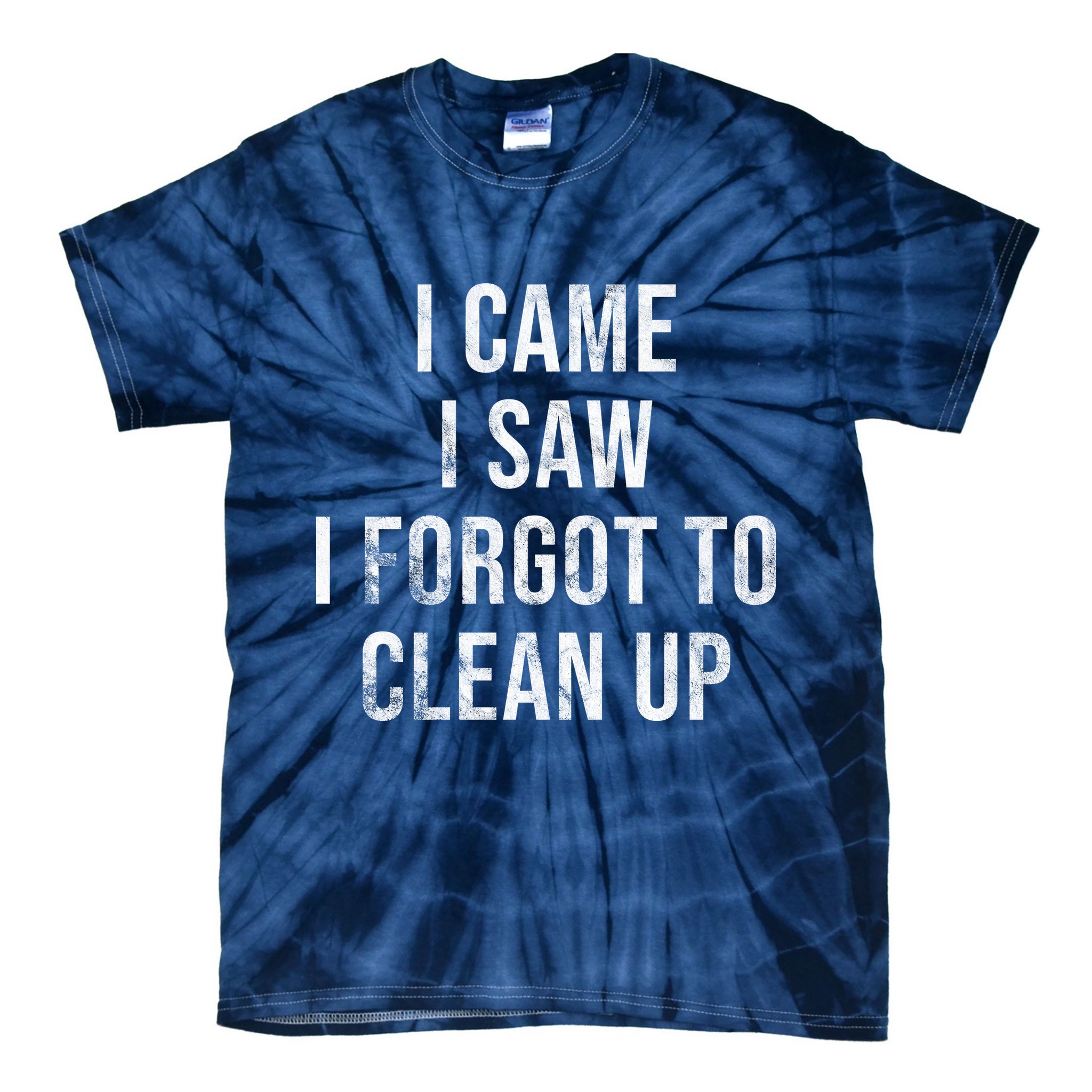 I Came I Saw I Forgot To Clean Up Funny Tie-Dye T-Shirt