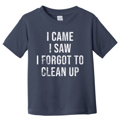 I Came I Saw I Forgot To Clean Up Funny Toddler T-Shirt
