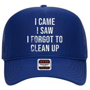 I Came I Saw I Forgot To Clean Up Funny High Crown Mesh Back Trucker Hat