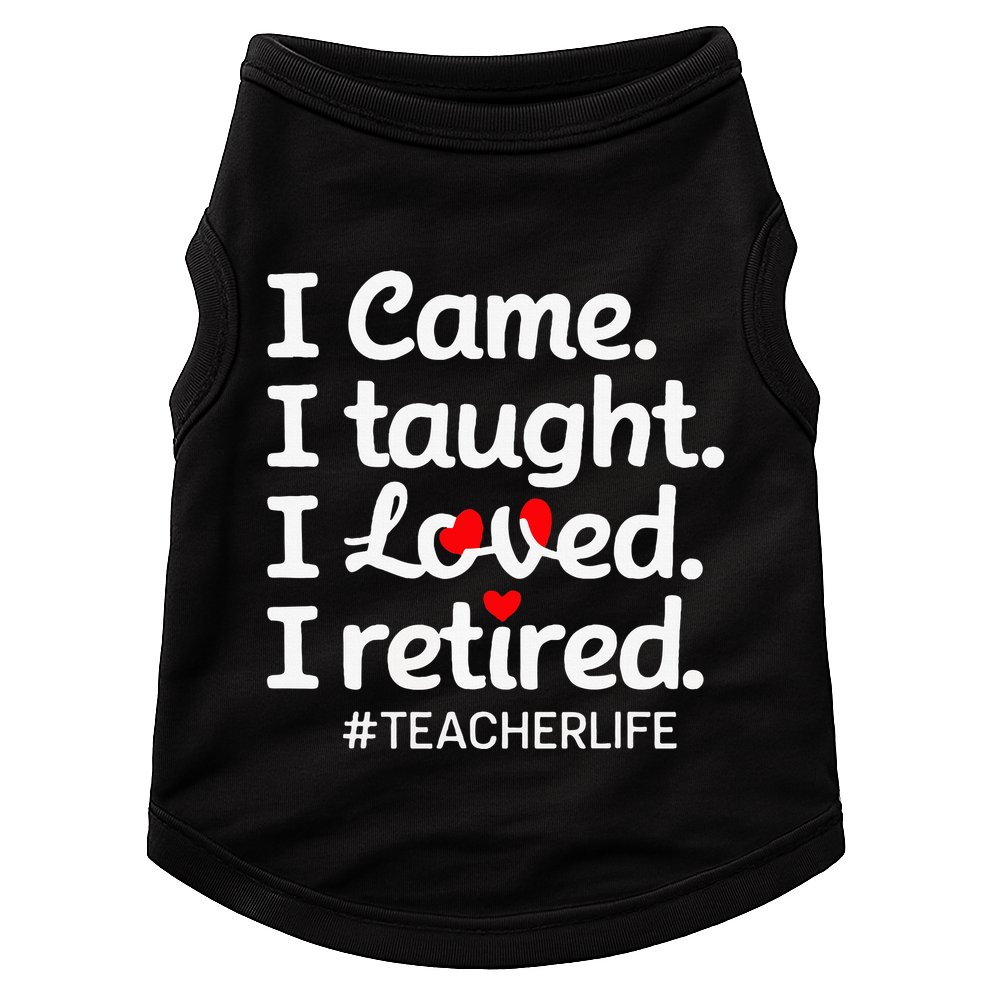 I Came I Taught I Loved I Retired Teacher Life Retirement Doggie Tank
