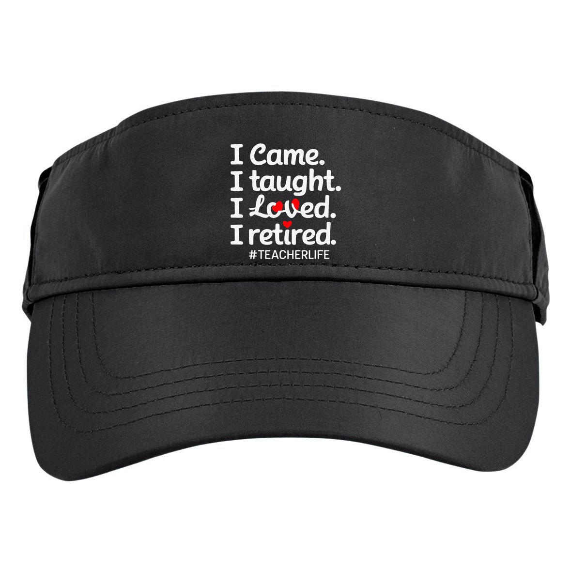 I Came I Taught I Loved I Retired Teacher Life Retirement Adult Drive Performance Visor