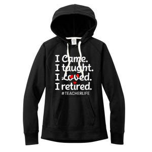 I Came I Taught I Loved I Retired Teacher Life Retirement Women's Fleece Hoodie