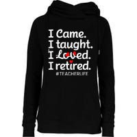 I Came I Taught I Loved I Retired Teacher Life Retirement Womens Funnel Neck Pullover Hood