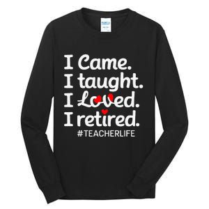 I Came I Taught I Loved I Retired Teacher Life Retirement Tall Long Sleeve T-Shirt