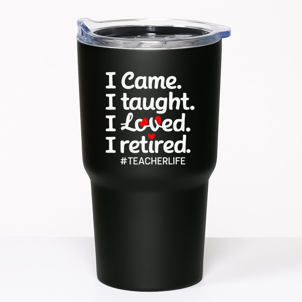 I Came I Taught I Loved I Retired Teacher Life Retirement Tumbler