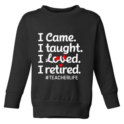 I Came I Taught I Loved I Retired Teacher Life Retirement Toddler Sweatshirt
