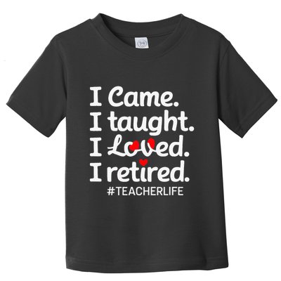 I Came I Taught I Loved I Retired Teacher Life Retirement Toddler T-Shirt