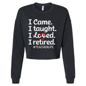 I Came I Taught I Loved I Retired Teacher Life Retirement Cropped Pullover Crew