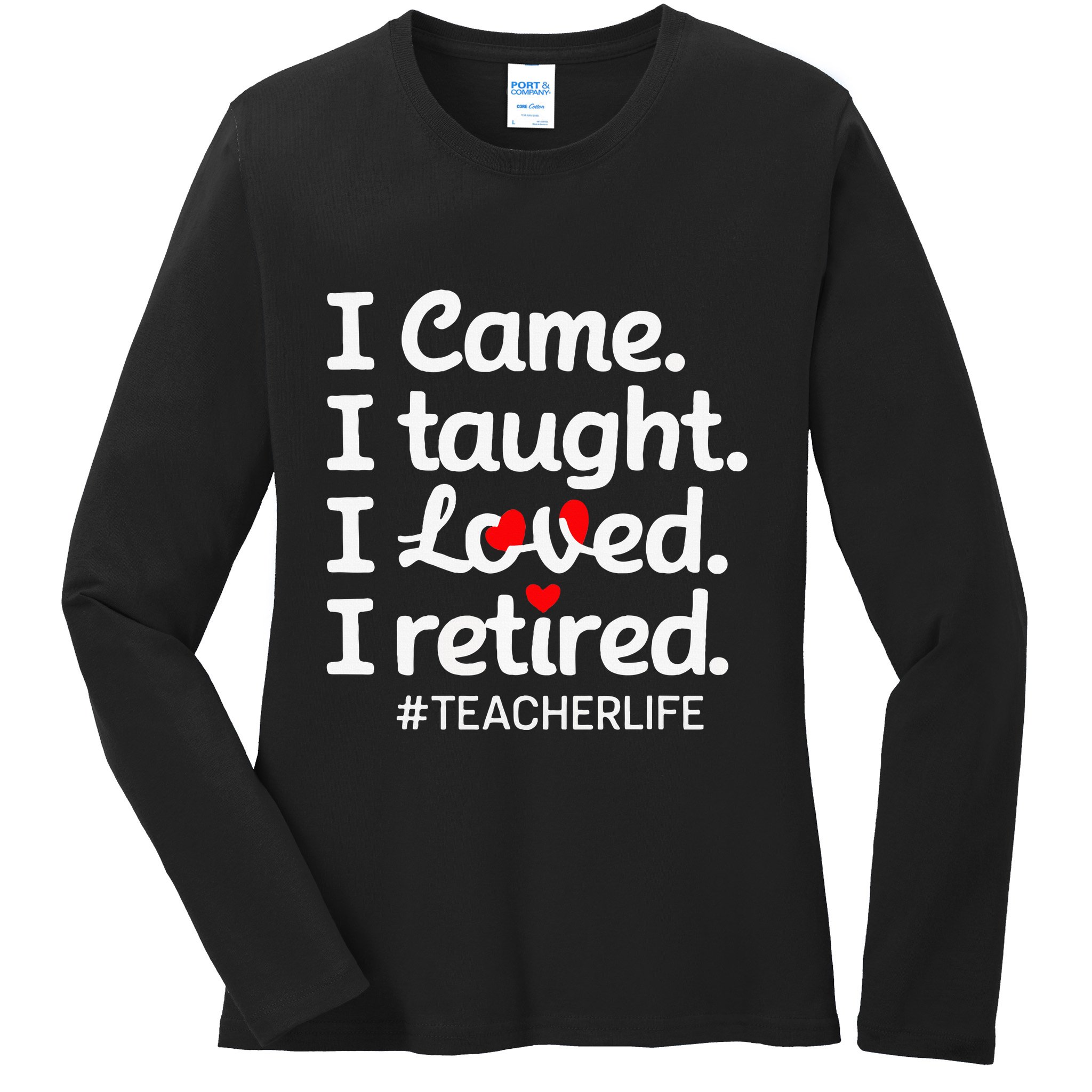I Came I Taught I Loved I Retired Teacher Life Retirement Ladies Long Sleeve Shirt