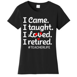 I Came I Taught I Loved I Retired Teacher Life Retirement Women's T-Shirt