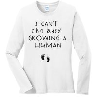 I CanT IM Busy Growing A Human Pregnancy Announcet Mom Ladies Long Sleeve Shirt