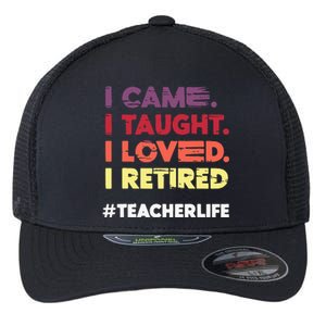 I Came I Taught I Loved I Retired Teacher Life Retirement Flexfit Unipanel Trucker Cap