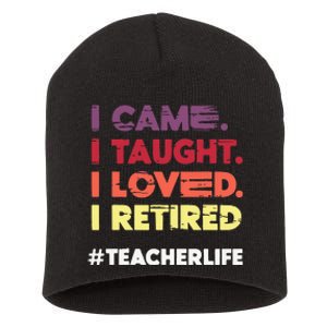 I Came I Taught I Loved I Retired Teacher Life Retirement Short Acrylic Beanie