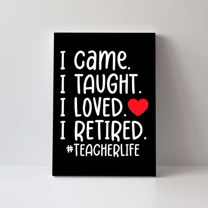 I Came I Taught I Loved I Retired Teacher School Out Canvas