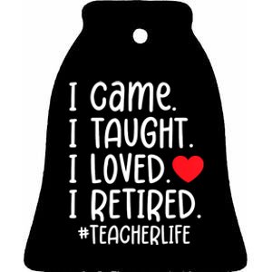 I Came I Taught I Loved I Retired Teacher School Out Ceramic Bell Ornament