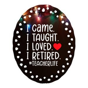 I Came I Taught I Loved I Retired Teacher School Out Ceramic Oval Ornament