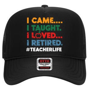 I Came I Taught I Loved I Retired Teacher Life Retirement High Crown Mesh Back Trucker Hat