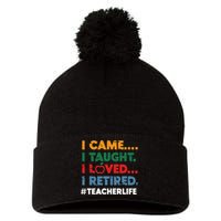 I Came I Taught I Loved I Retired Teacher Life Retirement Pom Pom 12in Knit Beanie