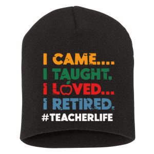 I Came I Taught I Loved I Retired Teacher Life Retirement Short Acrylic Beanie