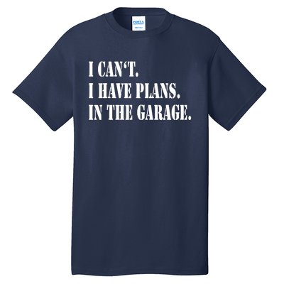 I Cant I Have Plans In The Garage Fathers Day Car Mechanics Tall T-Shirt