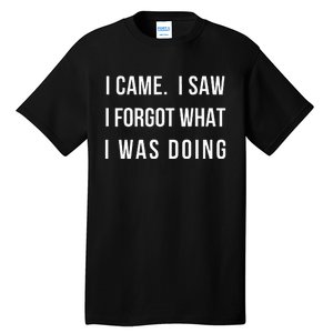 I Came I Saw I Forgot What I Was Doing Tall T-Shirt