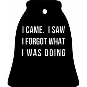 I Came I Saw I Forgot What I Was Doing Ceramic Bell Ornament