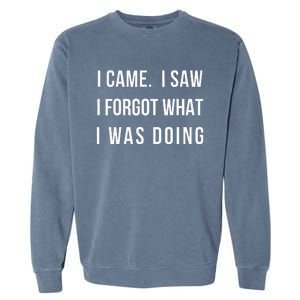 I Came I Saw I Forgot What I Was Doing Garment-Dyed Sweatshirt