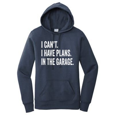 I Can't I Have Plans In The Garage Funny Car Mechanic Meaningful Gift Women's Pullover Hoodie