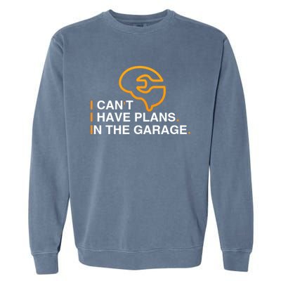 I Can't I Have Plans In The Garage Gift Garment-Dyed Sweatshirt