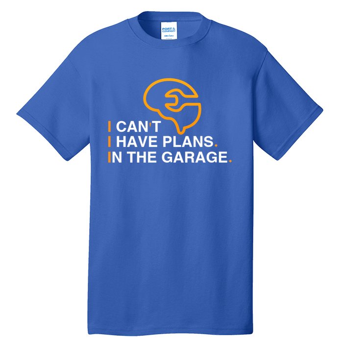 I Can't I Have Plans In The Garage Gift Tall T-Shirt