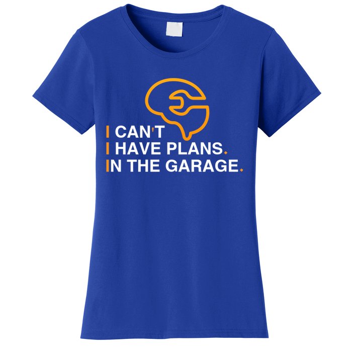 I Can't I Have Plans In The Garage Gift Women's T-Shirt