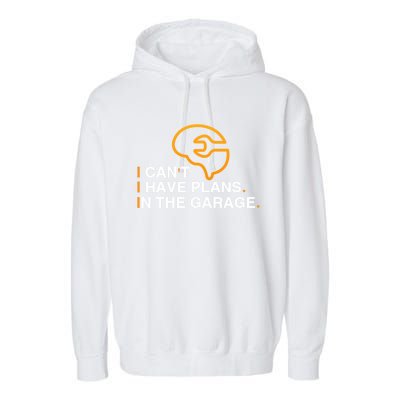 I Can't I Have Plans In The Garage Gift Garment-Dyed Fleece Hoodie