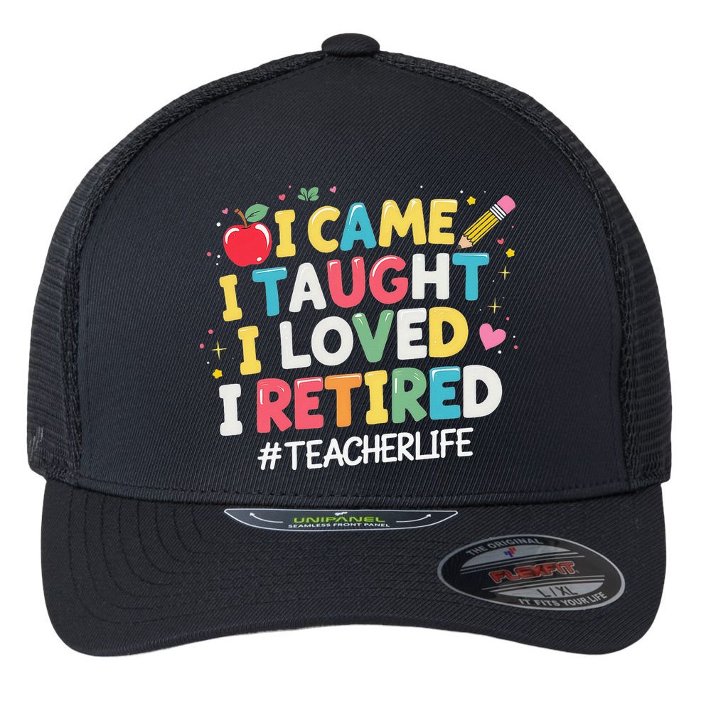 I Came I Taught I Loved I Retired Funny Teacher Retirement Flexfit Unipanel Trucker Cap