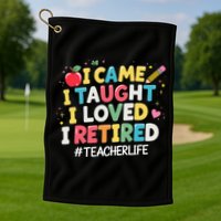 I Came I Taught I Loved I Retired Funny Teacher Retirement Golf Towel
