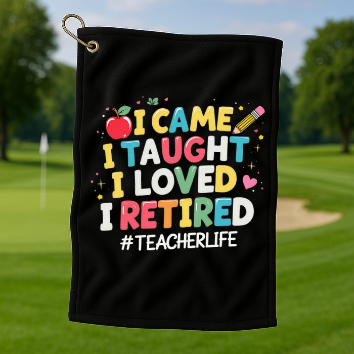 I Came I Taught I Loved I Retired Funny Teacher Retirement Golf Towel