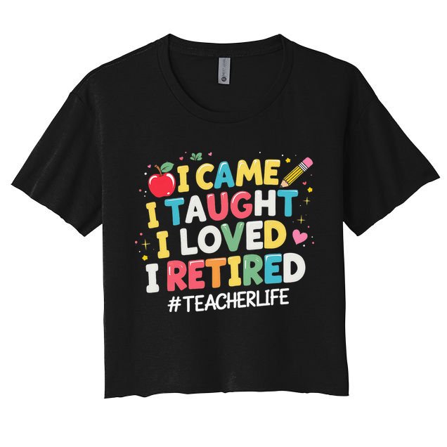 I Came I Taught I Loved I Retired Funny Teacher Retirement Women's Crop Top Tee