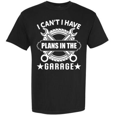 I Cant I Have Plans In The Garage Garment-Dyed Heavyweight T-Shirt